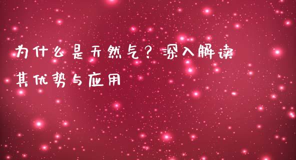 为什么是天然气？深入解读其优势与应用_https://wap.jnlaobingbanjia.com_金融理财_第1张