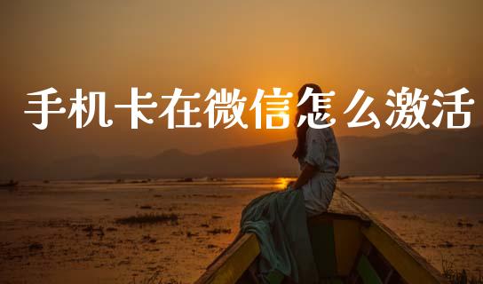 手机卡在微信怎么激活_https://wap.jnlaobingbanjia.com_证券公告_第1张