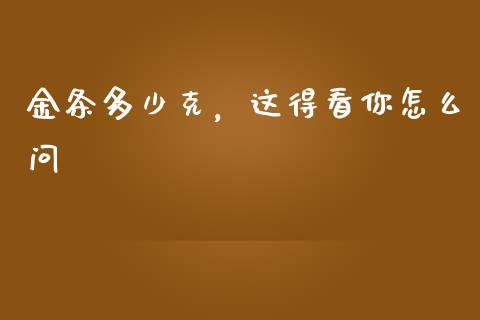 金条多少克，这得看你怎么问_https://wap.jnlaobingbanjia.com_金融理财_第1张