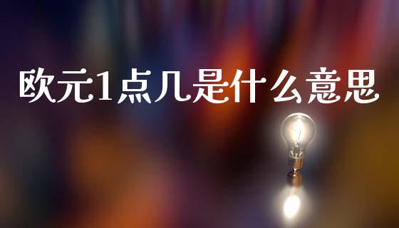 欧元1点几是什么意思_https://wap.jnlaobingbanjia.com_证券公告_第1张