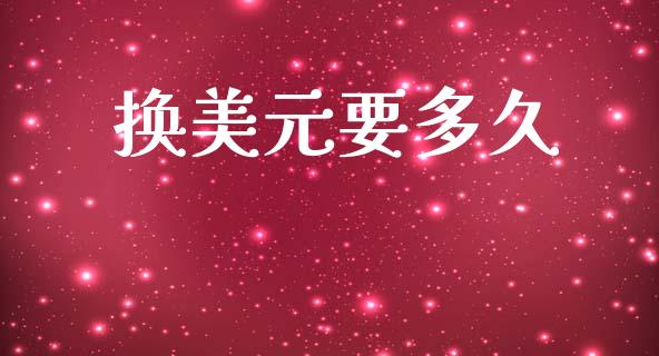 换美元要多久_https://wap.jnlaobingbanjia.com_金融理财_第1张