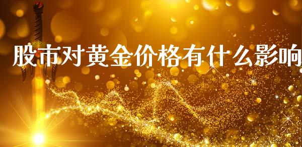 股市对黄金价格有什么影响_https://wap.jnlaobingbanjia.com_金融理财_第1张
