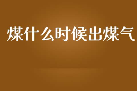 煤什么时候出煤气_https://wap.jnlaobingbanjia.com_基金分析_第1张