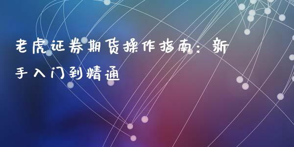 老虎证券期货操作指南：新手入门到精通_https://wap.jnlaobingbanjia.com_金融理财_第1张