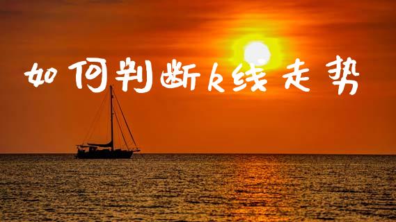 如何判断k线走势_https://wap.jnlaobingbanjia.com_财务管理_第1张