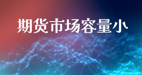 期货市场容量小_https://wap.jnlaobingbanjia.com_股市行情_第1张
