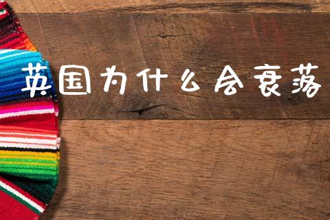 英国为什么会衰落_https://wap.jnlaobingbanjia.com_证券公告_第1张