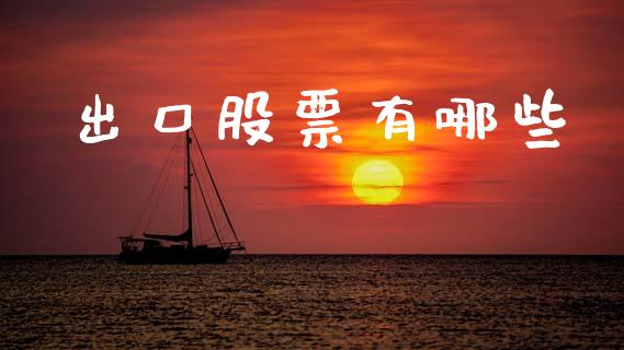 出口股票有哪些_https://wap.jnlaobingbanjia.com_证券公告_第1张