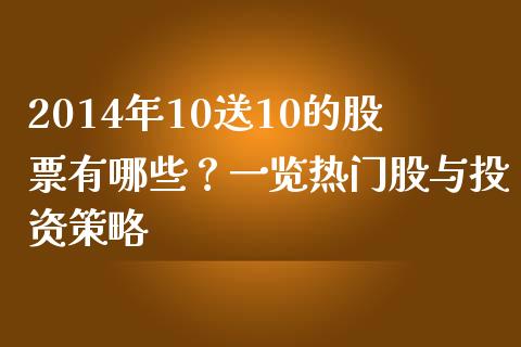 2014年10送10的股票有哪些？一览热门股与投资策略_https://wap.jnlaobingbanjia.com_基金分析_第1张