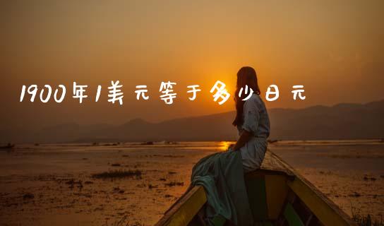 1900年1美元等于多少日元_https://wap.jnlaobingbanjia.com_财务管理_第1张