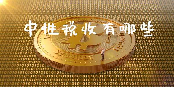 中性税收有哪些_https://wap.jnlaobingbanjia.com_股市行情_第1张