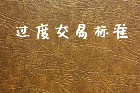 过度交易标准_https://wap.jnlaobingbanjia.com_财务管理_第1张