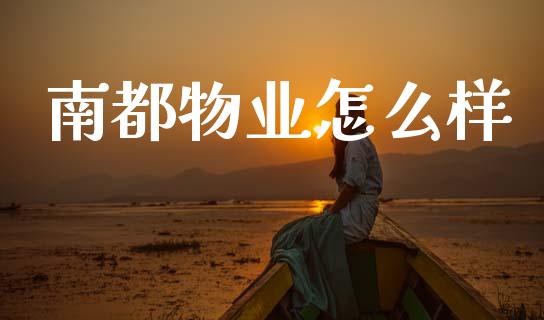 南都物业怎么样_https://wap.jnlaobingbanjia.com_财经资讯_第1张