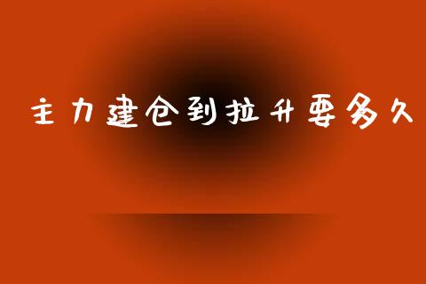 主力建仓到拉升要多久_https://wap.jnlaobingbanjia.com_证券公告_第1张