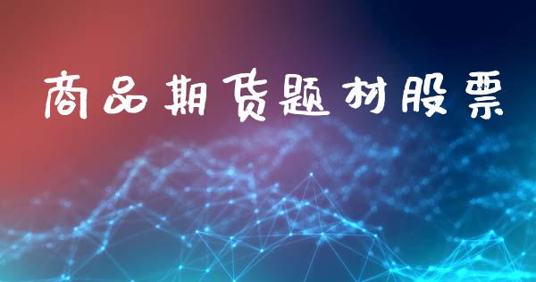 商品期货题材股票_https://wap.jnlaobingbanjia.com_财务管理_第1张