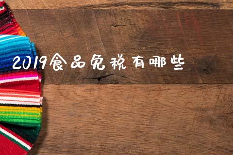 2019食品免税有哪些_https://wap.jnlaobingbanjia.com_金融理财_第1张