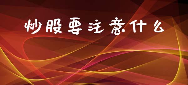 炒股要注意什么_https://wap.jnlaobingbanjia.com_证券公告_第1张