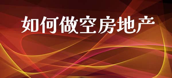 如何做空房地产_https://wap.jnlaobingbanjia.com_股市行情_第1张