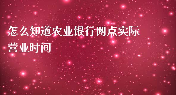 怎么知道农业银行网点实际营业时间_https://wap.jnlaobingbanjia.com_财务管理_第1张
