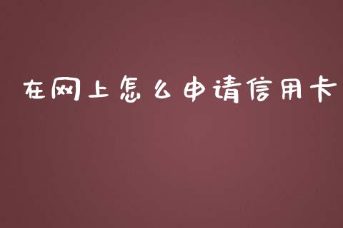 在网上怎么申请信用卡_https://wap.jnlaobingbanjia.com_基金分析_第1张