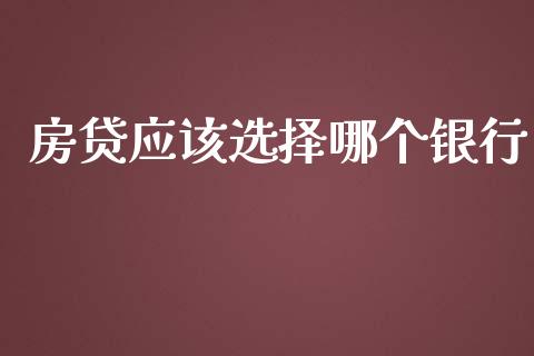 房贷应该选择哪个银行_https://wap.jnlaobingbanjia.com_财经资讯_第1张