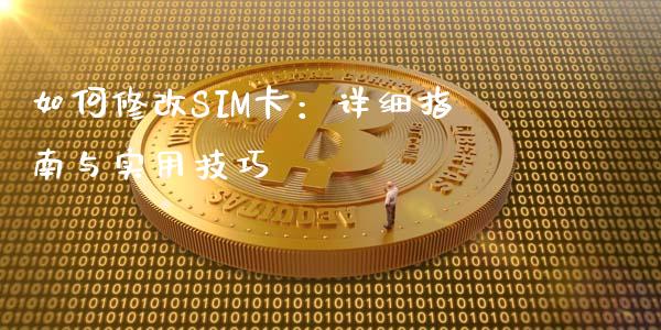 如何修改SIM卡：详细指南与实用技巧_https://wap.jnlaobingbanjia.com_证券公告_第1张