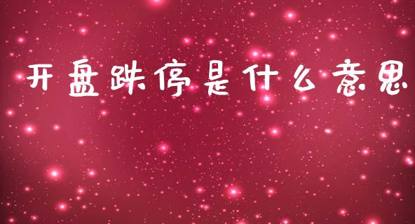 开盘跌停是什么意思_https://wap.jnlaobingbanjia.com_证券公告_第1张