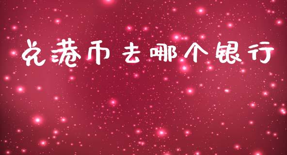 兑港币去哪个银行_https://wap.jnlaobingbanjia.com_财务管理_第1张