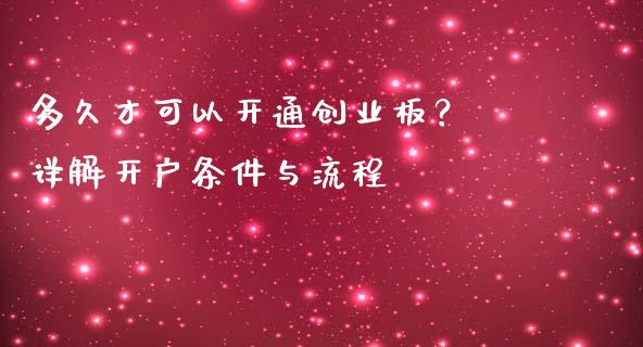 多久才可以开通创业板？ 详解开户条件与流程_https://wap.jnlaobingbanjia.com_财务管理_第1张