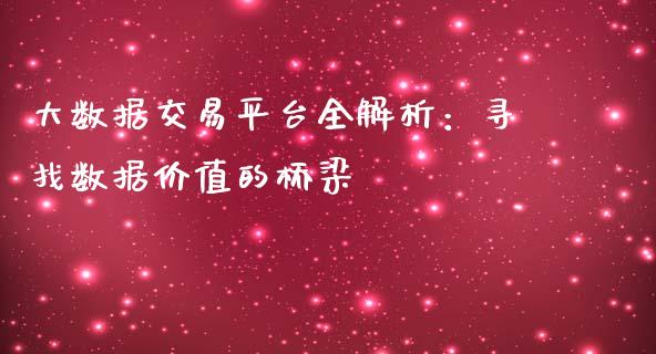 大数据交易平台全解析：寻找数据价值的桥梁_https://wap.jnlaobingbanjia.com_股市行情_第1张