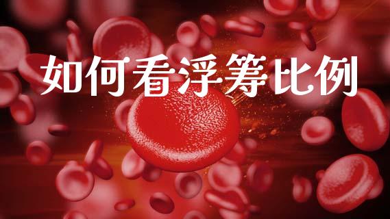 如何看浮筹比例_https://wap.jnlaobingbanjia.com_证券公告_第1张