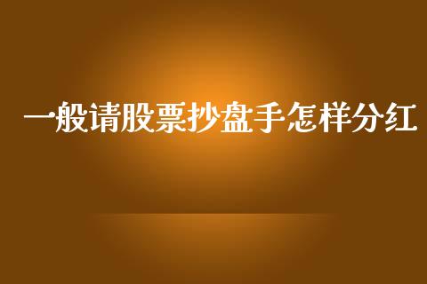 一般请股票抄盘手怎样分红_https://wap.jnlaobingbanjia.com_基金分析_第1张