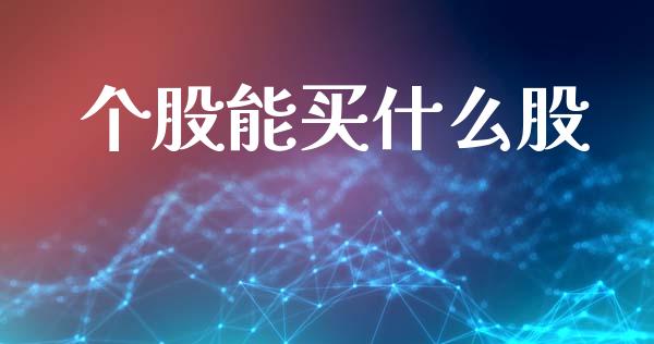 个股能买什么股_https://wap.jnlaobingbanjia.com_财务管理_第1张