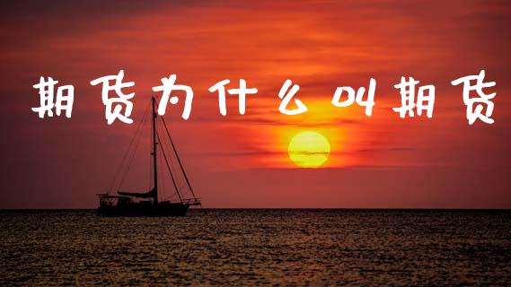 期货为什么叫期货_https://wap.jnlaobingbanjia.com_金融理财_第1张