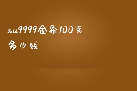 au9999金条100克多少钱_https://wap.jnlaobingbanjia.com_股市行情_第1张