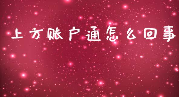 上方账户通怎么回事_https://wap.jnlaobingbanjia.com_股市行情_第1张