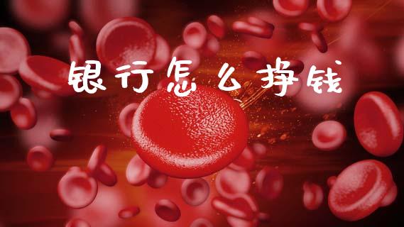 银行怎么挣钱_https://wap.jnlaobingbanjia.com_金融理财_第1张