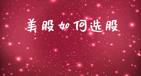 美股如何选股_https://wap.jnlaobingbanjia.com_基金分析_第1张