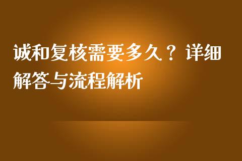 诚和复核需要多久？ 详细解答与流程解析_https://wap.jnlaobingbanjia.com_股市行情_第1张