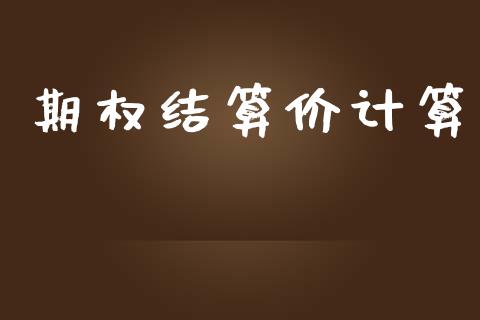 期权结算价计算_https://wap.jnlaobingbanjia.com_证券公告_第1张