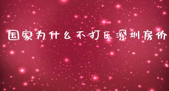 国家为什么不打压深圳房价_https://wap.jnlaobingbanjia.com_基金分析_第1张
