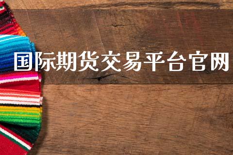 国际期货交易平台官网_https://wap.jnlaobingbanjia.com_基金分析_第1张