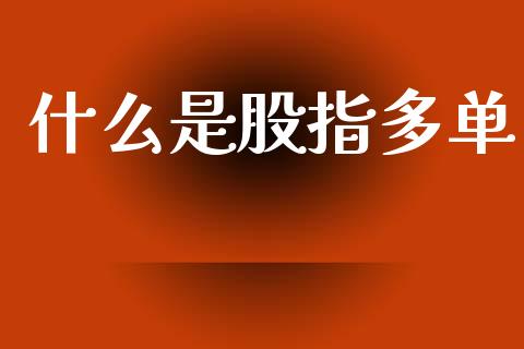 什么是股指多单_金融理财_第1张_财经资讯_股市行情_财务管理_金融理财 什么是股指多单_https://wap.jnlaobingbanjia.com_金融理财_第1张