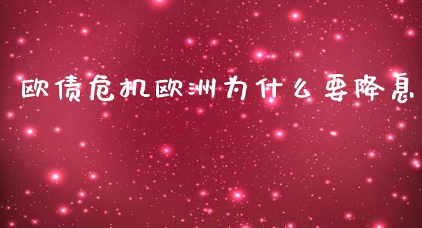 欧债危机欧洲为什么要降息_https://wap.jnlaobingbanjia.com_基金分析_第1张