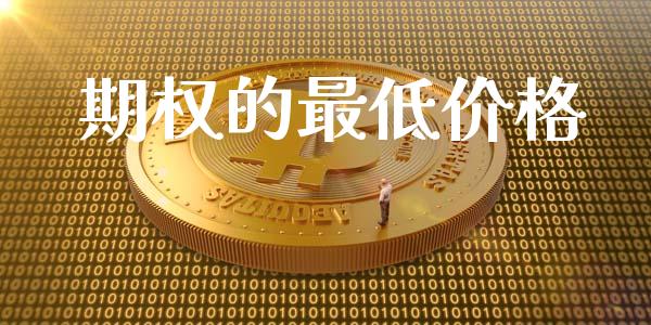 期权的最低价格_https://wap.jnlaobingbanjia.com_股市行情_第1张