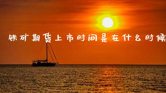 铁矿期货上市时间是在什么时候_https://wap.jnlaobingbanjia.com_基金分析_第1张