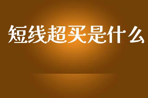 短线超买是什么_https://wap.jnlaobingbanjia.com_金融理财_第1张