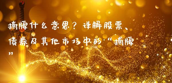 摘牌什么意思？详解股票、债券及其他市场中的“摘牌”_https://wap.jnlaobingbanjia.com_股市行情_第1张
