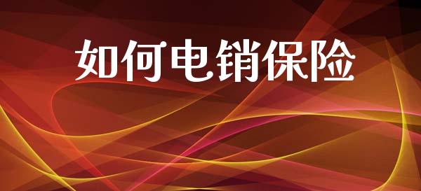 如何电销保险_https://wap.jnlaobingbanjia.com_财务管理_第1张
