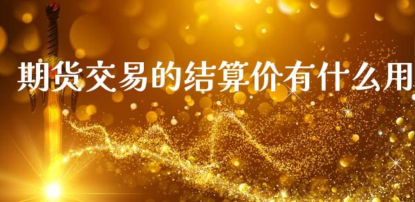 期货交易的结算价有什么用_https://wap.jnlaobingbanjia.com_财经资讯_第1张